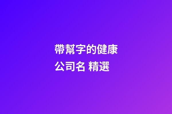 帶幫字的健康公司名 精選-第1張-公司起名-玄機派
